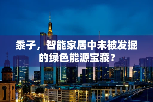 黍子，智能家居中未被发掘的绿色能源宝藏？