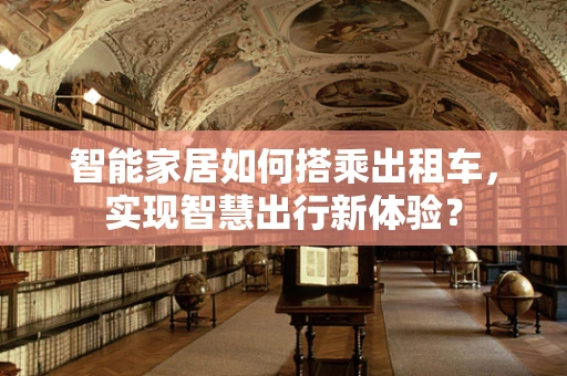 智能家居如何搭乘出租车，实现智慧出行新体验？