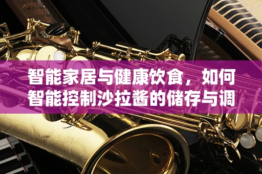 智能家居与健康饮食，如何智能控制沙拉酱的储存与调配？