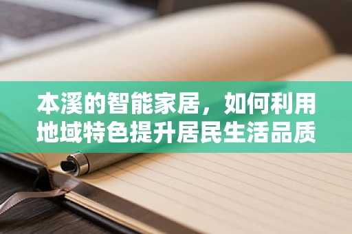 本溪的智能家居，如何利用地域特色提升居民生活品质？
