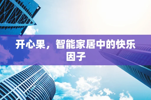 开心果，智能家居中的快乐因子