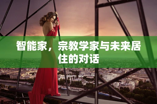 智能家，宗教学家与未来居住的对话