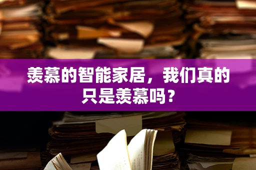 羡慕的智能家居，我们真的只是羡慕吗？