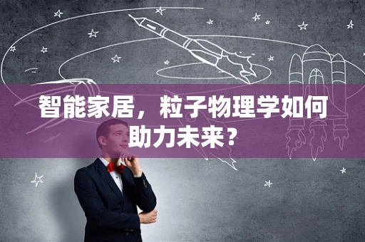 智能家居，粒子物理学如何助力未来？