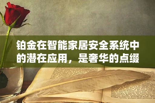 铂金在智能家居安全系统中的潜在应用，是奢华的点缀，还是安全的守护者？
