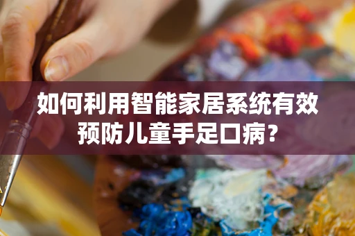 如何利用智能家居系统有效预防儿童手足口病？