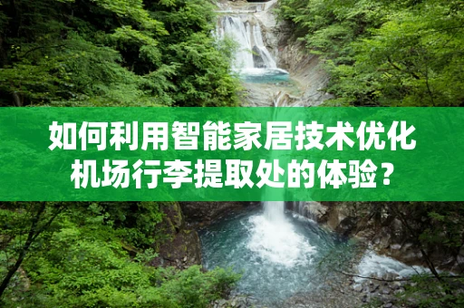 如何利用智能家居技术优化机场行李提取处的体验？