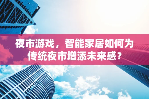 夜市游戏，智能家居如何为传统夜市增添未来感？