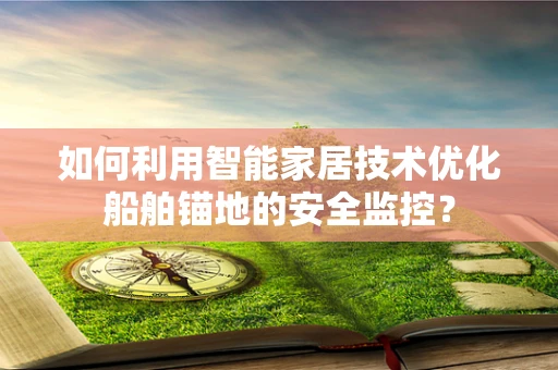 如何利用智能家居技术优化船舶锚地的安全监控？