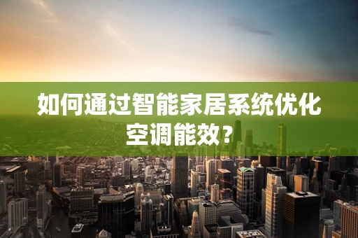 如何通过智能家居系统优化空调能效？