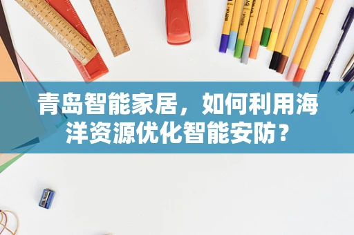 青岛智能家居，如何利用海洋资源优化智能安防？