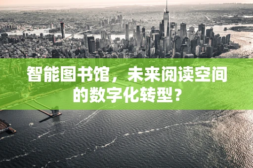 智能图书馆，未来阅读空间的数字化转型？