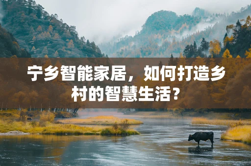 宁乡智能家居，如何打造乡村的智慧生活？