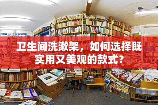 卫生间洗漱架，如何选择既实用又美观的款式？
