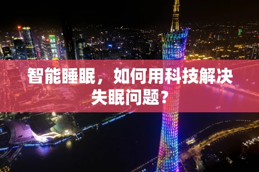 智能睡眠，如何用科技解决失眠问题？