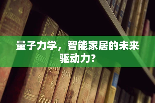 量子力学，智能家居的未来驱动力？