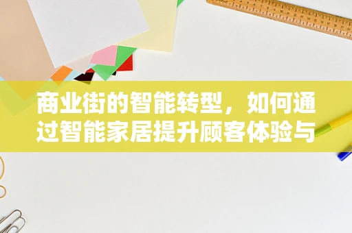 商业街的智能转型，如何通过智能家居提升顾客体验与商业价值？