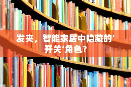 发夹，智能家居中隐藏的‘开关’角色？