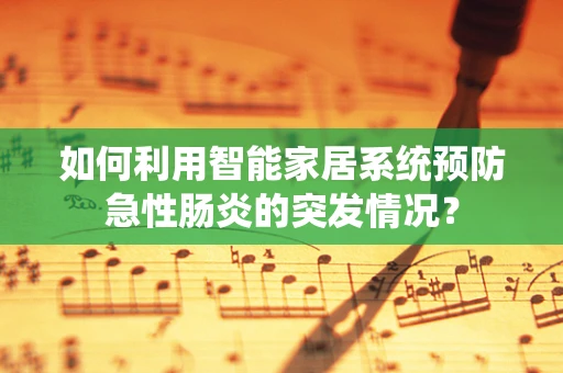 如何利用智能家居系统预防急性肠炎的突发情况？