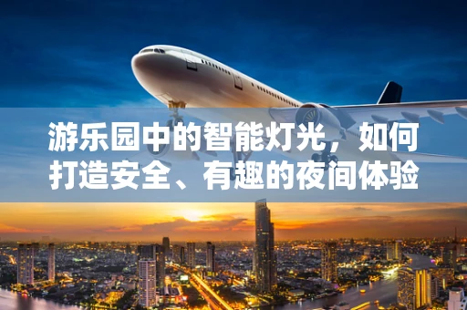游乐园中的智能灯光，如何打造安全、有趣的夜间体验？