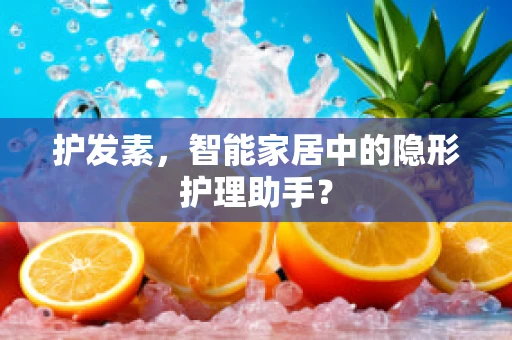 护发素，智能家居中的隐形护理助手？