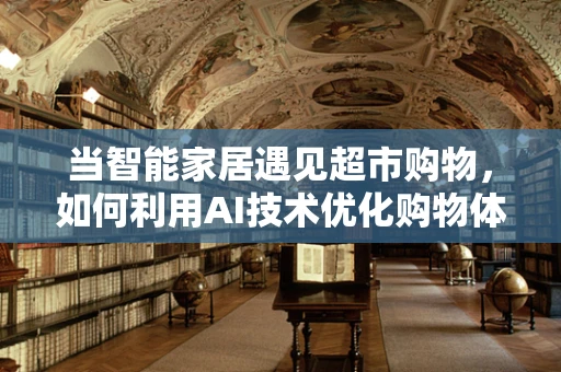 当智能家居遇见超市购物，如何利用AI技术优化购物体验？