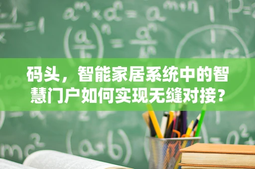 码头，智能家居系统中的智慧门户如何实现无缝对接？