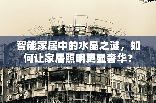 智能家居中的水晶之谜，如何让家居照明更显奢华？