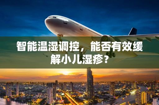 智能温湿调控，能否有效缓解小儿湿疹？