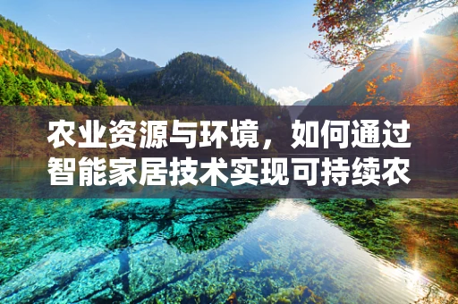 农业资源与环境，如何通过智能家居技术实现可持续农业？