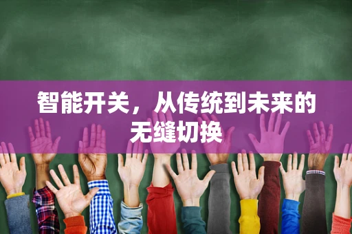 智能开关，从传统到未来的无缝切换