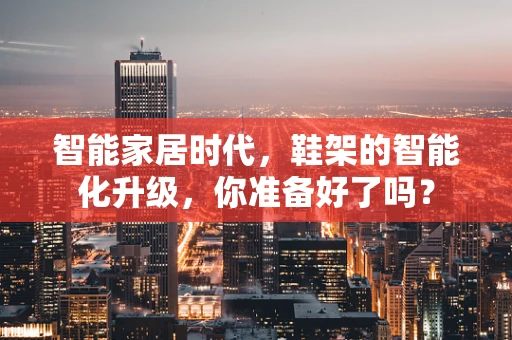 智能家居时代，鞋架的智能化升级，你准备好了吗？