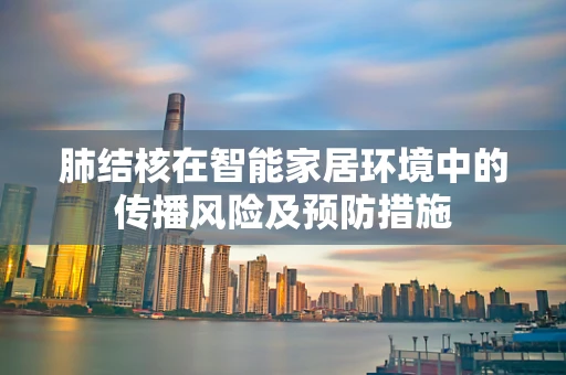肺结核在智能家居环境中的传播风险及预防措施