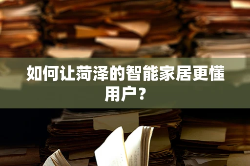 如何让菏泽的智能家居更懂用户？