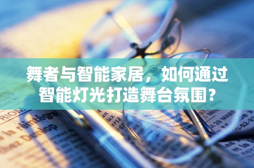 舞者与智能家居，如何通过智能灯光打造舞台氛围？