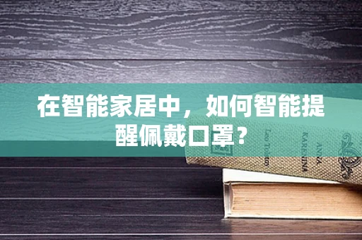 在智能家居中，如何智能提醒佩戴口罩？