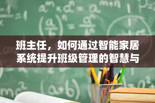 班主任，如何通过智能家居系统提升班级管理的智慧与效率？