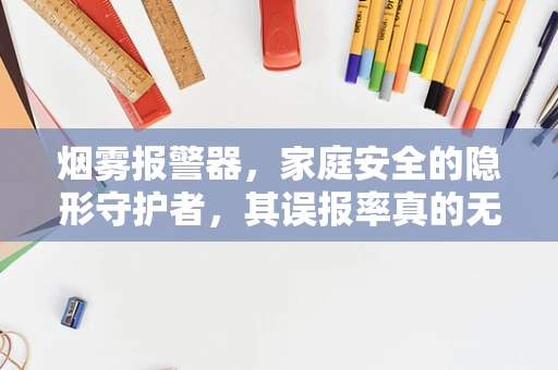 烟雾报警器，家庭安全的隐形守护者，其误报率真的无法避免吗？