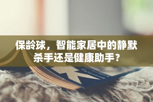 保龄球，智能家居中的静默杀手还是健康助手？