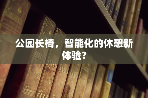 公园长椅，智能化的休憩新体验？