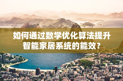 如何通过数学优化算法提升智能家居系统的能效？