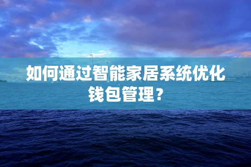 如何通过智能家居系统优化钱包管理？
