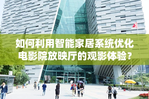 如何利用智能家居系统优化电影院放映厅的观影体验？