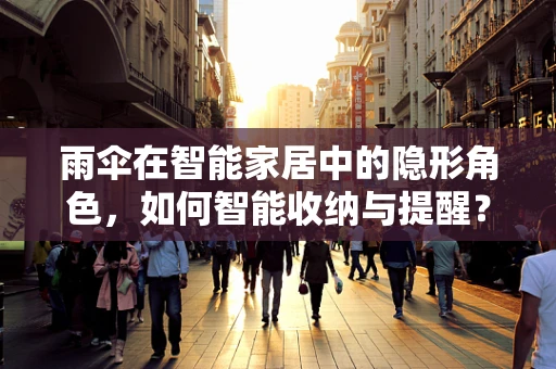 雨伞在智能家居中的隐形角色，如何智能收纳与提醒？