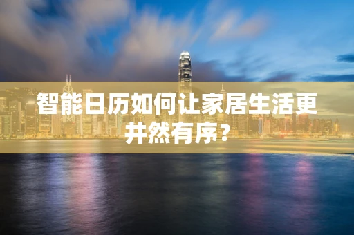 智能日历如何让家居生活更井然有序？