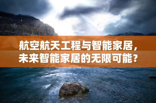 航空航天工程与智能家居，未来智能家居的无限可能？