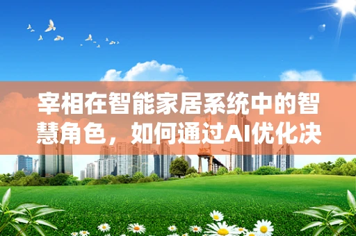 宰相在智能家居系统中的智慧角色，如何通过AI优化决策制定？