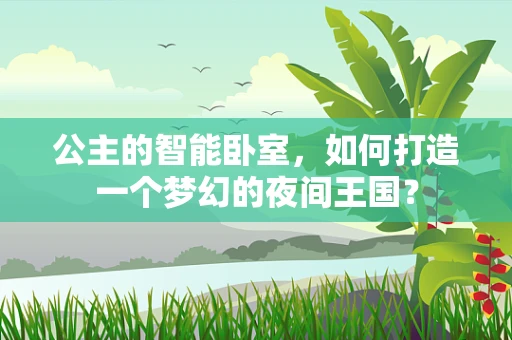 公主的智能卧室，如何打造一个梦幻的夜间王国？