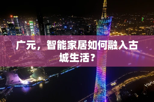 广元，智能家居如何融入古城生活？