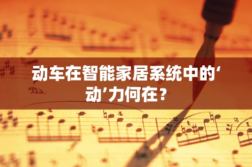 动车在智能家居系统中的‘动’力何在？